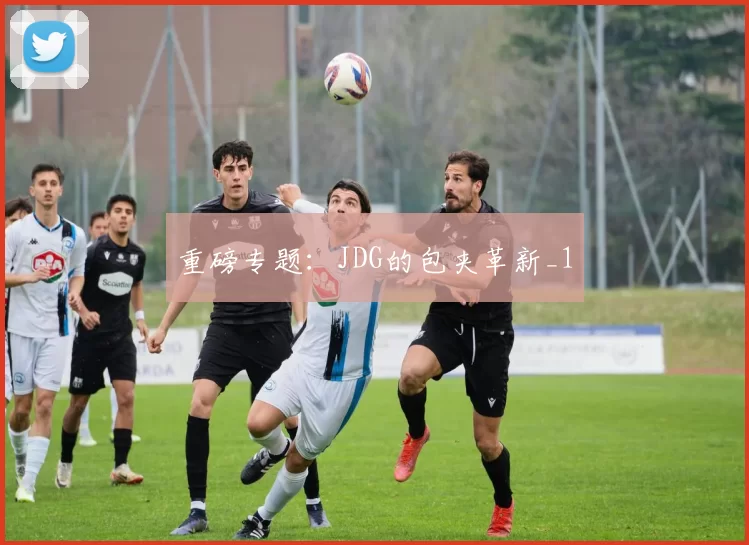重磅专题：JDG的包夹革新_1