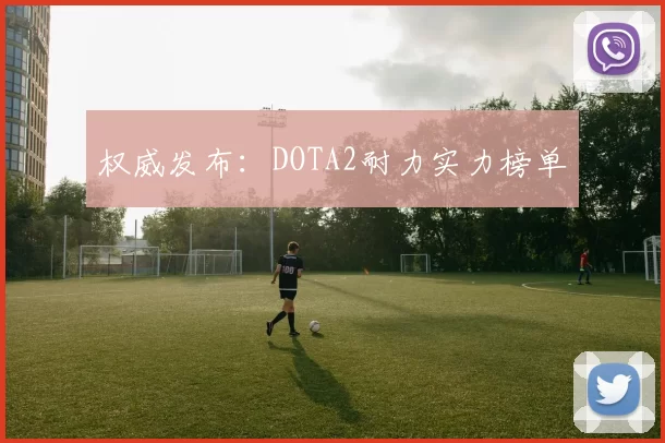 权威发布：DOTA2耐力实力榜单